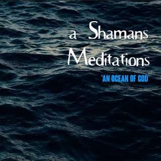 A Shamans Meditations: An Ocean of God (Side B)