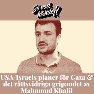 En grej till: USA/Israels planer för Gaza & det rättsvidriga gripandet av Mahmoud Khalil