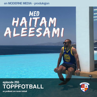 Episode 255 - Haitam Aleesami - "Han var helt gal på banen"