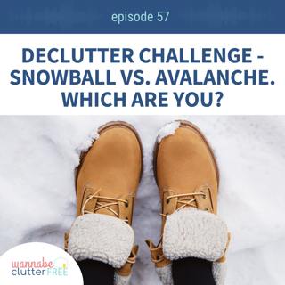 Ep 57: Declutter Challenge - Snowball vs. Avalanche. Which are you?
