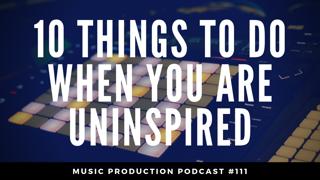 #111: 10 Things To Do When You Are Uninspired