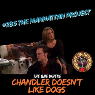 #235 The Manhattan Project: The One Where Chandler Doesn't Like Dogs