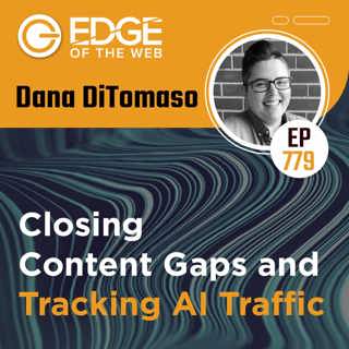 779 | Closing Content Gaps and Tracking AI Traffic w/ Dana DiTomaso