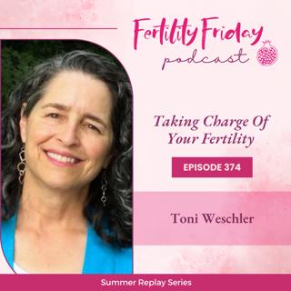 FFP 374 | Taking Charge Of Your Fertility | Summer Replay Series | Toni Weschler