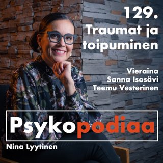 129. Traumat ja toipuminen. Vieraina Teemu Vesterinen ja Sanna Isosävi.