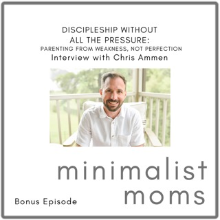 Discipleship Without All the Pressure: Parenting from Weakness, Not Perfection | Chris Ammen (Bonus Episode)