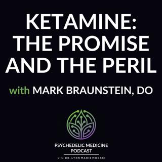 Ketamine: The Promise and the Peril with Mark Braunstein, DO