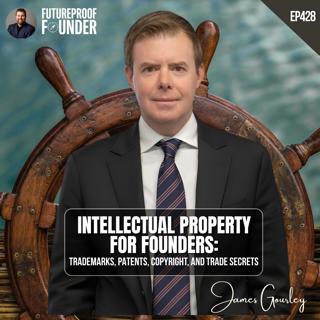 428 | Intellectual Property for Founders: Trademarks, Patents, Copyright, and Trade Secrets | James Gourley