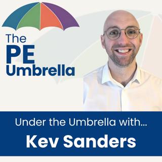 Under the Umbrella with Kev Sanders - PE That Matters