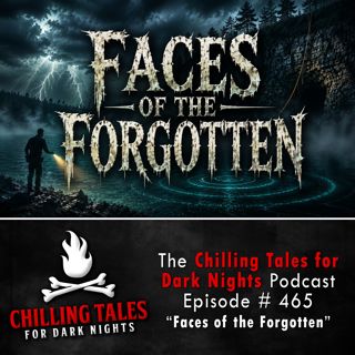 465: Episode 465 - "Faces of the Forgotten" - Chilling Tales for Dark Nights