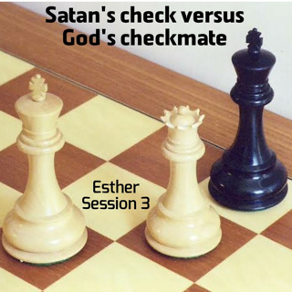 Esther Session 3: Satan's "check" versus God's "Checkmate"