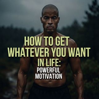 How to Get Whatever You Want in Life: Powerful Motivation
