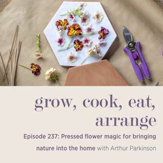 Pressed flower magic for bringing nature into the home with Arthur Parkinson - Episode 237