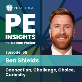 Episode 65 - Ben Shields - Connection, Challenge, Choice, Curiosity
