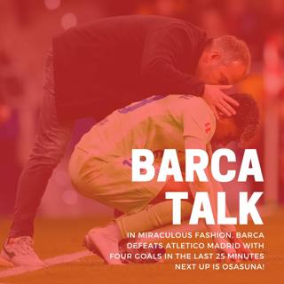 In miraculous fashion, Barca defeats Atletico Madrid with four goals in the last 25 minutes. Next up is Osasuna!