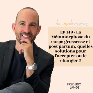 EP 149 - La Métamorphose du corps grossesse et post partum, quelles solutions pour l'accepter ou le changer? Dr Frederic Lange, chirurgien esthétique