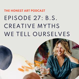 Episode 27: B.S. Creative Myths We Tell Ourselves