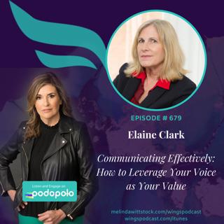 679 Communicating Effectively: Entrepreneur & Voice Pioneer Elaine Clark on How to Leverage Your Voice as Your Value