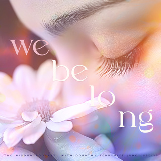 We Belong ~ VIDEO 'Live Replay' Meditation | 'ask dorothy' | The WISDOM podcast | S5 E125