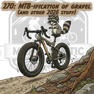 270: MTB-ification of Gravel (and other 2026 stuff)