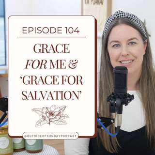 Episode 104: Grace for Me & 'Grace for Salvation'