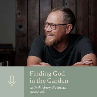 Finding God in the Garden with Andrew Peterson
