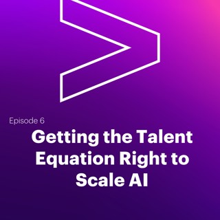 AI Leaders Podcast #6: Getting the Talent Equation Right to Scale AI