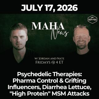 MAHA News [7.17] Psychedelic Therapies: Pharma Control & Grifting Influencers, Diarrhea Lettuce, "High Protein" MSM Attacks