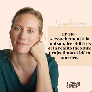 EP148 - Accouchement à la maison, les chiffres et la réalité face aux projections et idées ancrées - Floriane Obrecht, sage-femme