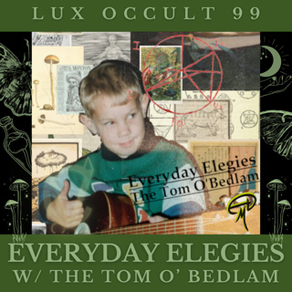 99. Everyday Elegies and Hypersigil Songs w/ The Tom O’Bedlam