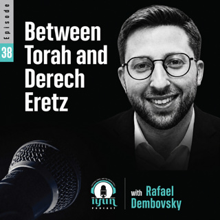 Episode 38- Between Torah and Derech Eretz