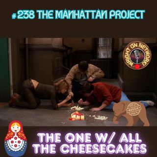 #238 The Manhattan Project: The One with All The Cheesecakes
