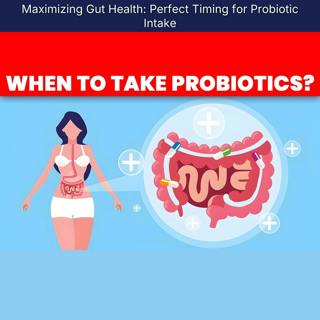 Maximizing Gut Health: Perfect Timing for Probiotic Intake