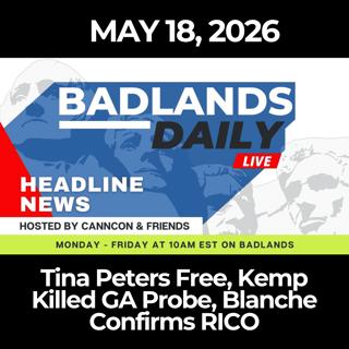 Badlands Daily: 5/18/26 - Tina Peters Free, Kemp Killed GA Probe, Blanche Confirms RICO