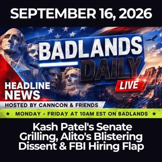 Badlands Daily: 9/16/26 - Kash Patel's Senate Grilling, Alito's Blistering Dissent & FBI Hiring Flap