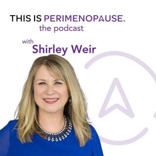 Learning To Advocate for Your Best Health in Perimenopause with Shirley Weir