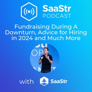 SaaStr 748: Fundraising During A Downturn, Advice for Hiring in 2024 and Much More with SaaStr CEO and Founder Jason Lemkin
