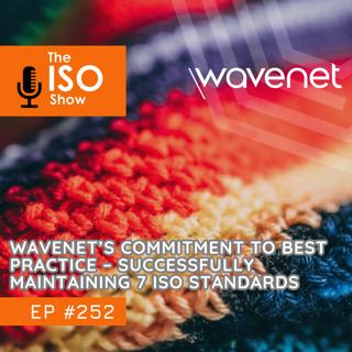 #252 Wavenet's On-going Commitment to Best Practice – Successfully Maintaining Seven ISO Standards