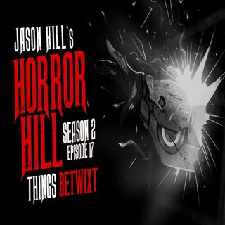 S2 Ep17: S2E17 – "Things Betwixt" – Horror Hill