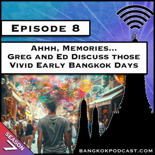 Ahh, Memories... Greg and Ed Discuss Those Vivid Early Bangkok Days [S7.E8]