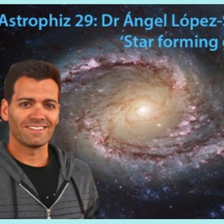 Astrophiz 29: 'Star forming galaxies' ~ Dr Ángel López-Sánchez, ‘What’s Up Doc’ ~ Dr Ian Musgrave