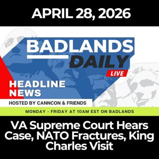 Badlands Daily: 4/28/26 - VA Supreme Court Hears Case, NATO Fractures, King Charles Visit