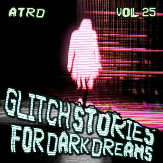 Scary Stories For Dark Dreams - Glitch Vol 25 | ATRD Podcast