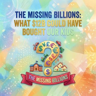 The Missing Billions: What $12B Could Have Bought Our Kids