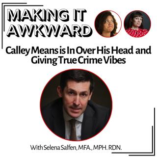 Calley Means is In Over His Head and Giving True Crime Vibes with Selena Salfen, MFA., MPH., RDN.