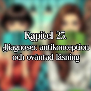 Kapitel 25 - Diagnoser, antikonception och oväntad läsning