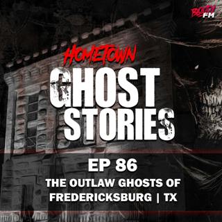 EP 86 - The Outlaw Ghosts of Fredericksburg | TX