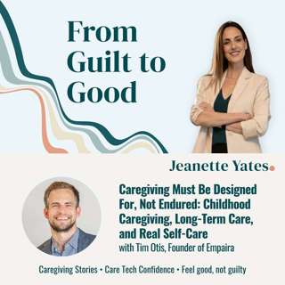 Caregiving Must Be Designed For, Not Endured: Childhood Caregiving, Long-Term Care, and Real Self-Care with Tim Otis