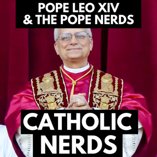 Episode 45: Pope Nerds & Leo XIV