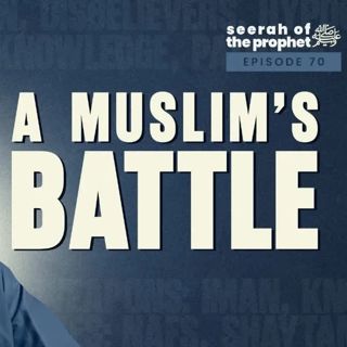 #70 - The Battles You Don’t See: Fighting the Nafs & Foes